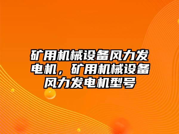 礦用機械設備風力發電機，礦用機械設備風力發電機型號