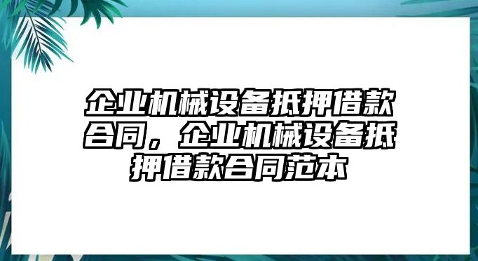 企業(yè)機(jī)械設(shè)備抵押借款合同，企業(yè)機(jī)械設(shè)備抵押借款合同范本