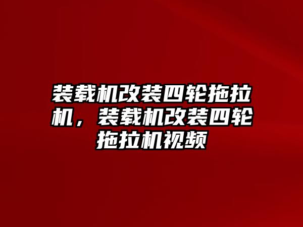 裝載機改裝四輪拖拉機，裝載機改裝四輪拖拉機視頻