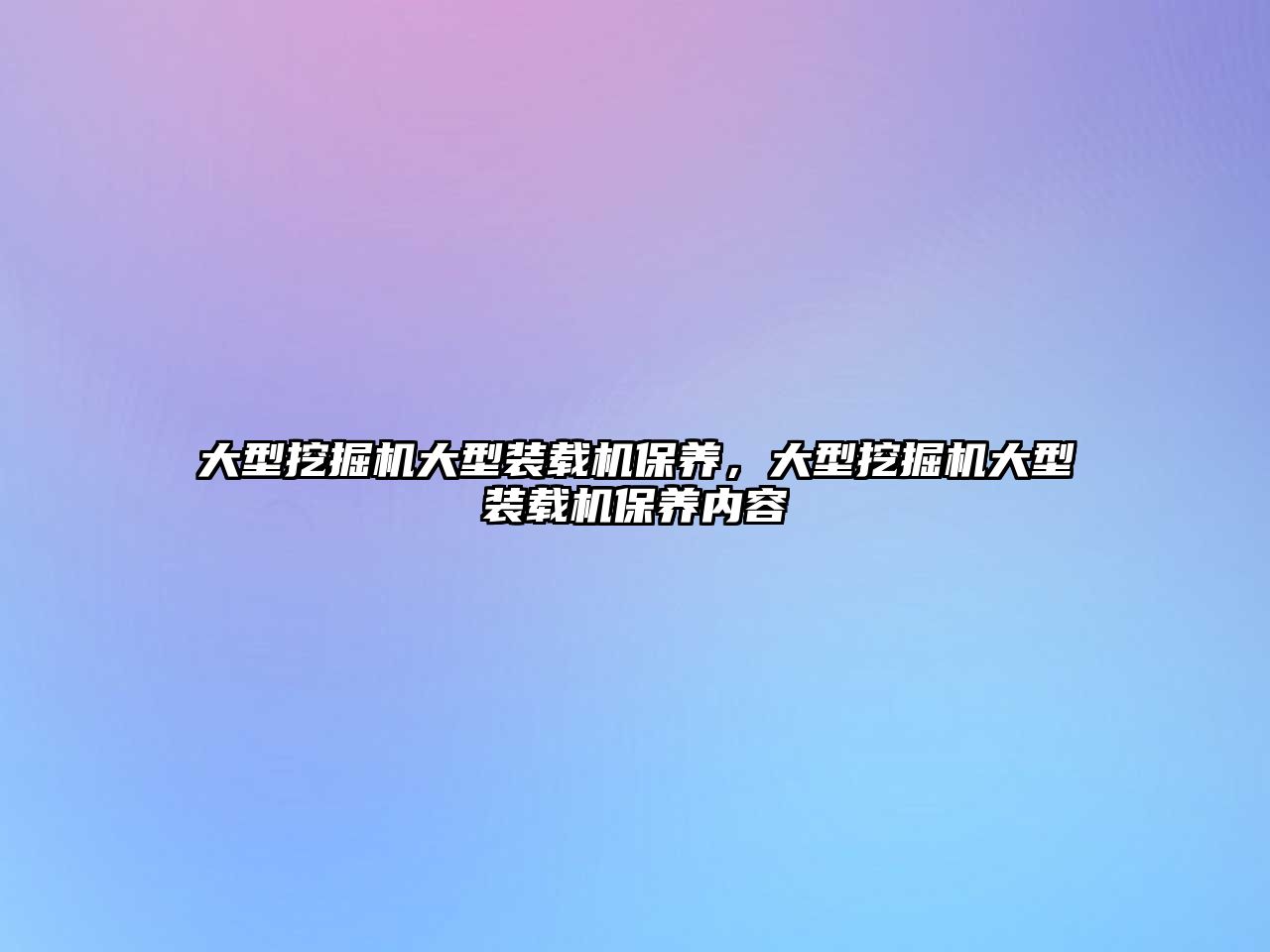 大型挖掘機大型裝載機保養，大型挖掘機大型裝載機保養內容