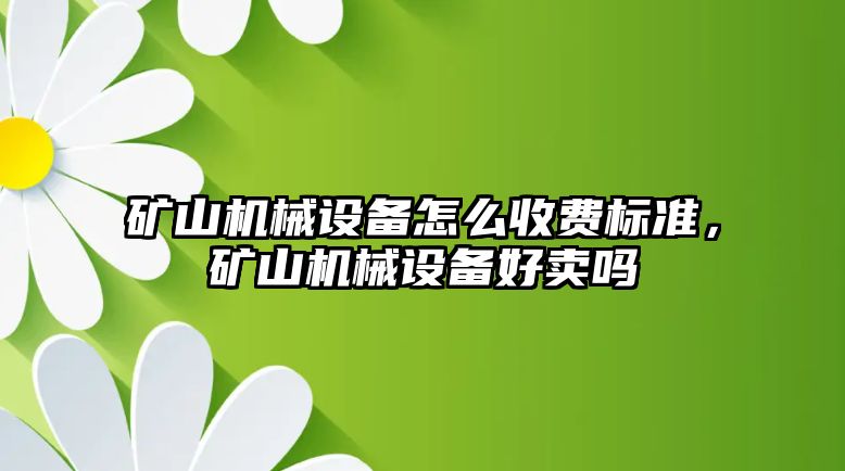 礦山機械設備怎么收費標準，礦山機械設備好賣嗎