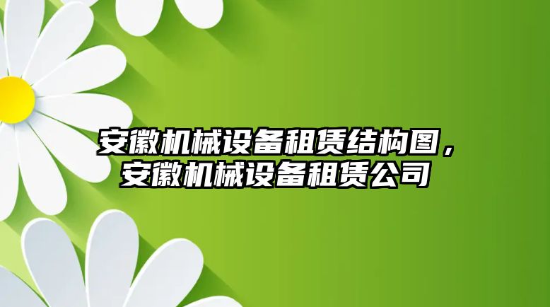 安徽機械設備租賃結構圖，安徽機械設備租賃公司