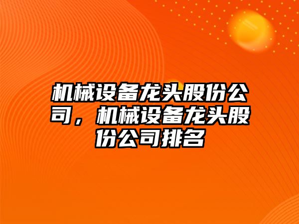 機械設(shè)備龍頭股份公司，機械設(shè)備龍頭股份公司排名