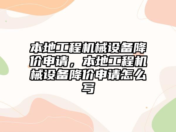 本地工程機械設(shè)備降價申請，本地工程機械設(shè)備降價申請怎么寫