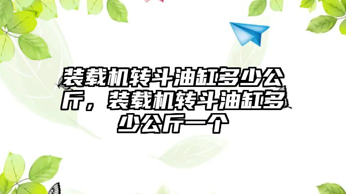 裝載機轉斗油缸多少公斤，裝載機轉斗油缸多少公斤一個