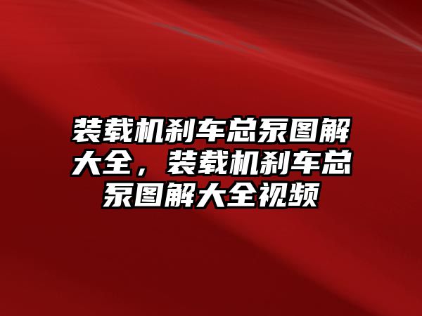 裝載機剎車總泵圖解大全，裝載機剎車總泵圖解大全視頻