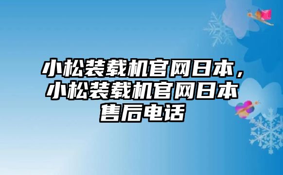 小松裝載機官網日本，小松裝載機官網日本售后電話