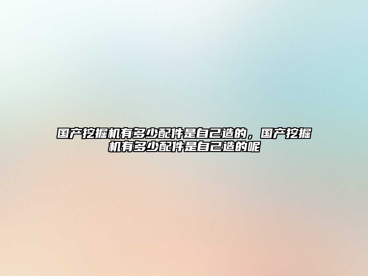 國產挖掘機有多少配件是自己造的，國產挖掘機有多少配件是自己造的呢