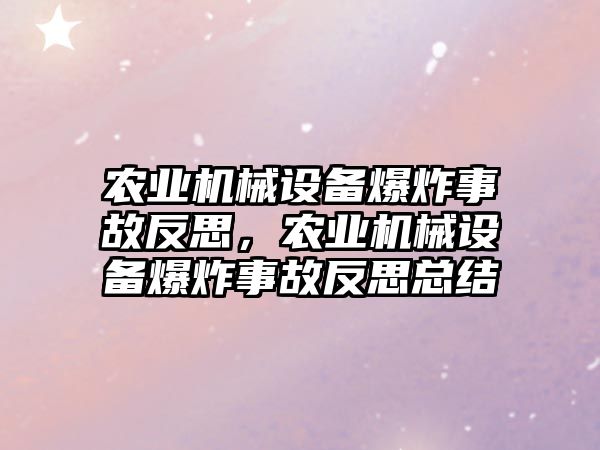 農(nóng)業(yè)機械設備爆炸事故反思，農(nóng)業(yè)機械設備爆炸事故反思總結(jié)