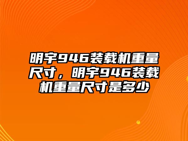 明宇946裝載機重量尺寸，明宇946裝載機重量尺寸是多少