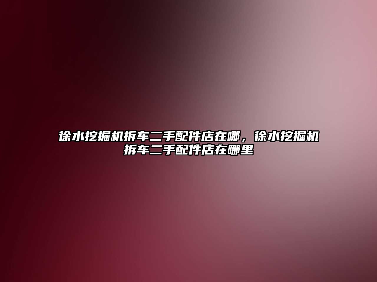 徐水挖掘機拆車二手配件店在哪，徐水挖掘機拆車二手配件店在哪里