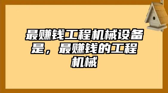 最賺錢工程機(jī)械設(shè)備是，最賺錢的工程機(jī)械