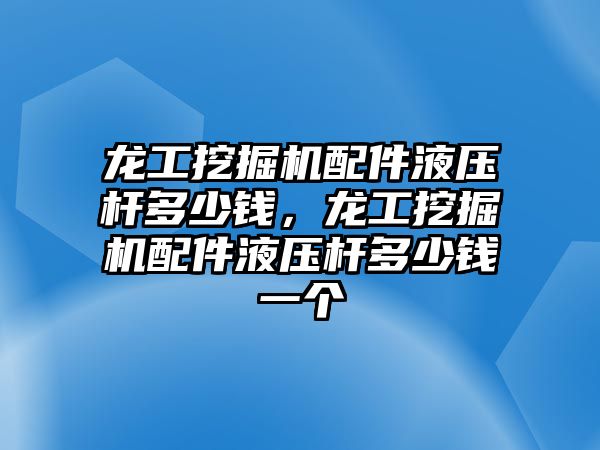 龍工挖掘機配件液壓桿多少錢，龍工挖掘機配件液壓桿多少錢一個