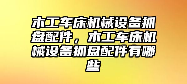 木工車床機械設備抓盤配件，木工車床機械設備抓盤配件有哪些