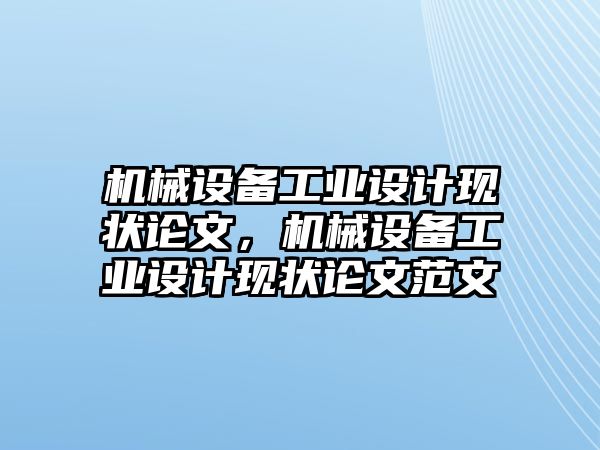 機(jī)械設(shè)備工業(yè)設(shè)計(jì)現(xiàn)狀論文，機(jī)械設(shè)備工業(yè)設(shè)計(jì)現(xiàn)狀論文范文