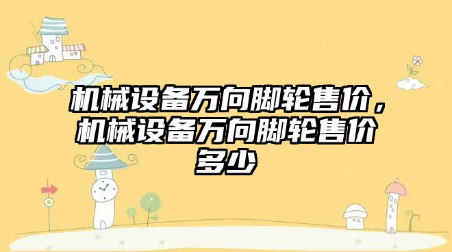 機械設備萬向腳輪售價，機械設備萬向腳輪售價多少