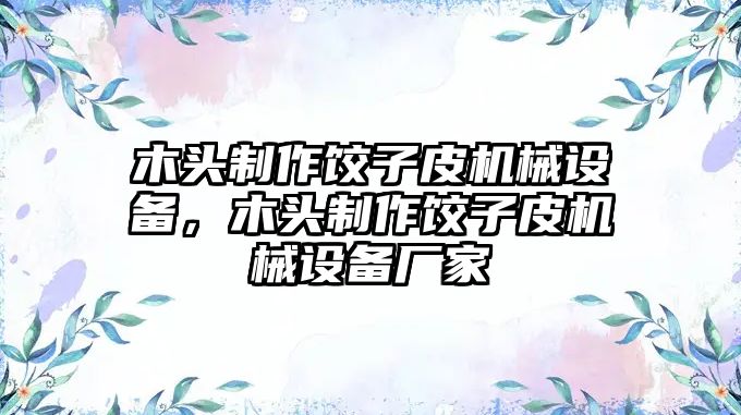 木頭制作餃子皮機械設備，木頭制作餃子皮機械設備廠家