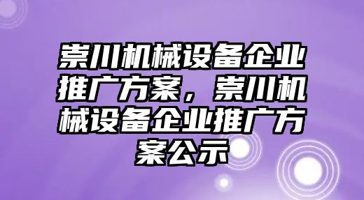 崇川機械設(shè)備企業(yè)推廣方案，崇川機械設(shè)備企業(yè)推廣方案公示