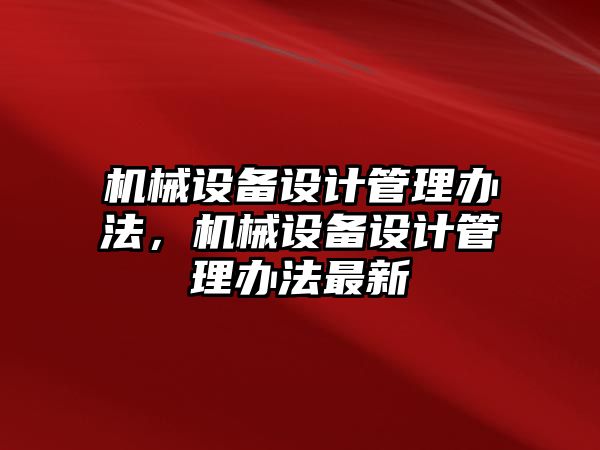 機械設備設計管理辦法，機械設備設計管理辦法最新