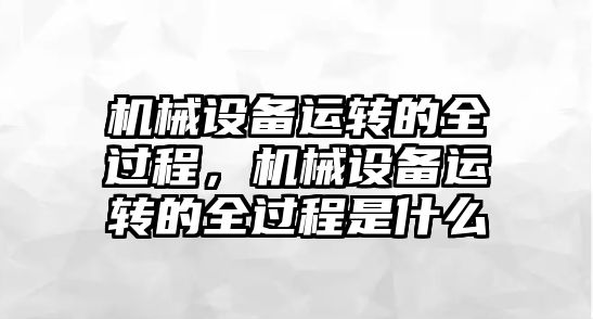 機械設備運轉的全過程，機械設備運轉的全過程是什么