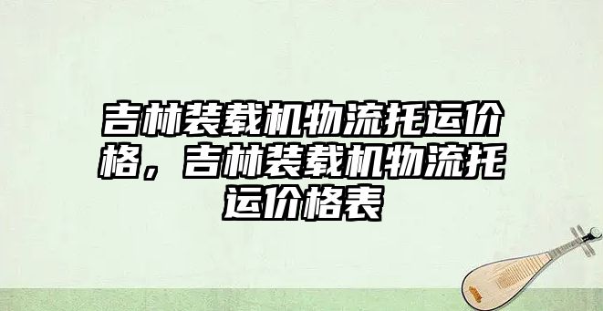 吉林裝載機物流托運價格，吉林裝載機物流托運價格表