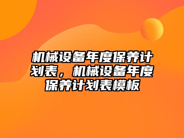 機械設備年度保養計劃表，機械設備年度保養計劃表模板