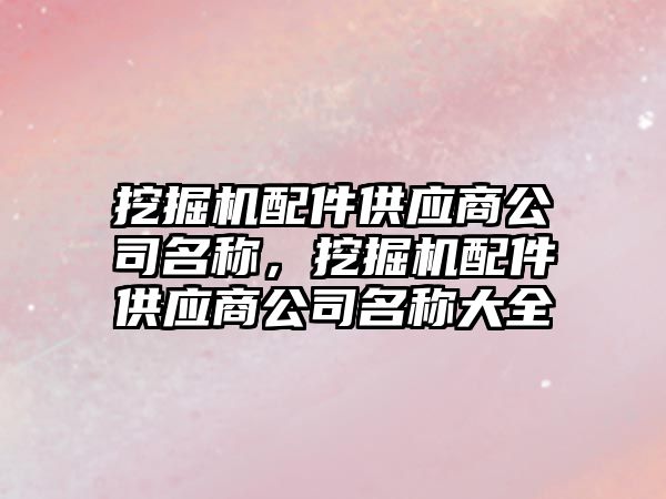 挖掘機配件供應商公司名稱，挖掘機配件供應商公司名稱大全