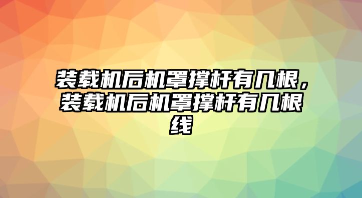 裝載機后機罩撐桿有幾根，裝載機后機罩撐桿有幾根線