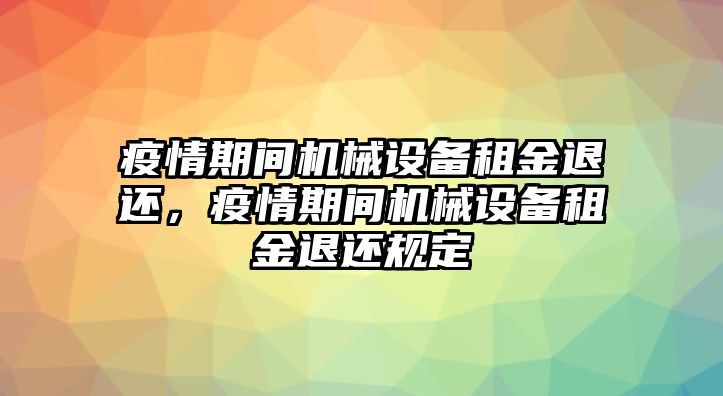 疫情期間機械設備租金退還，疫情期間機械設備租金退還規定