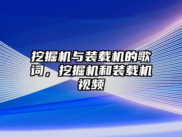 挖掘機與裝載機的歌詞，挖掘機和裝載機視頻