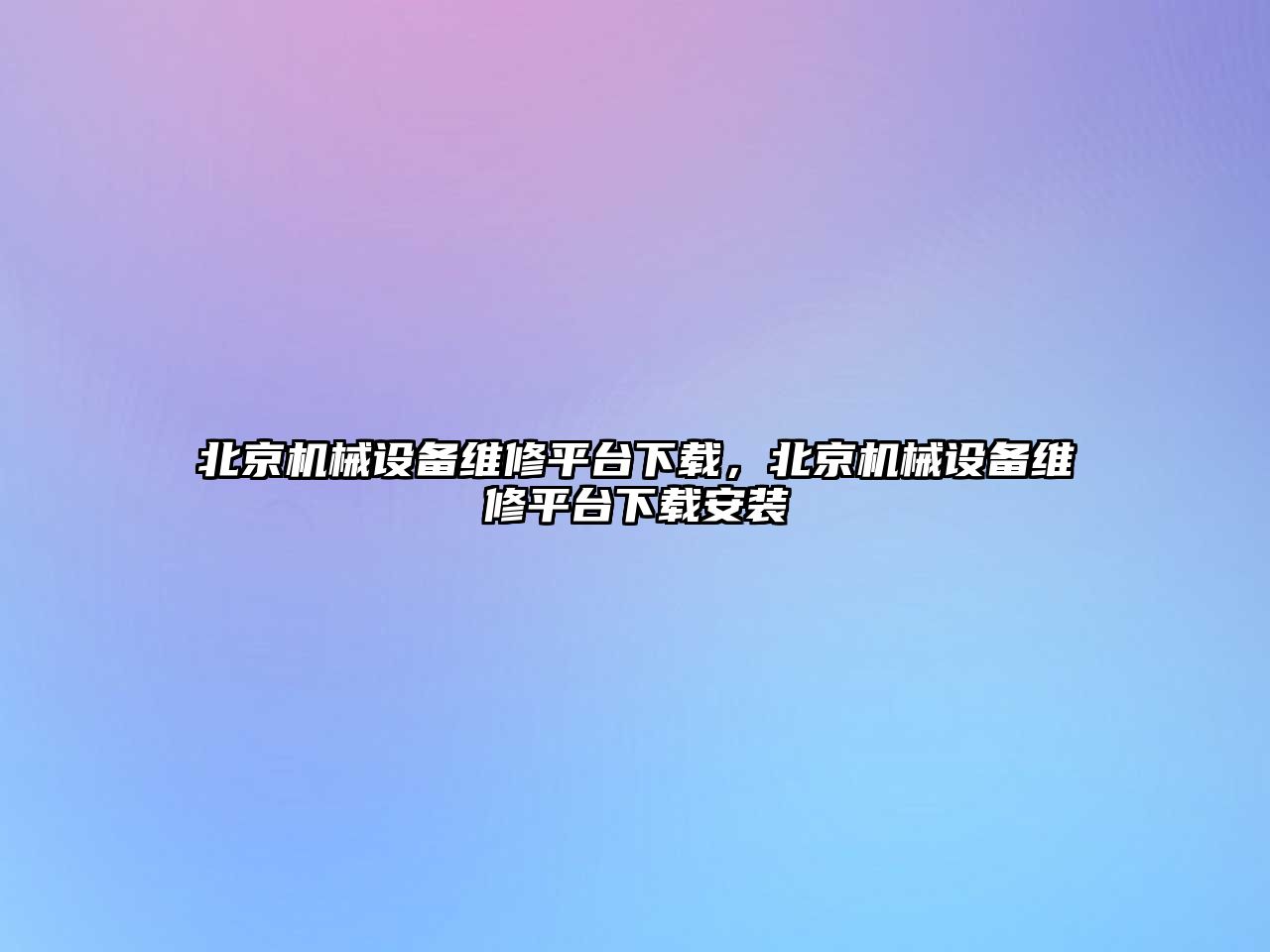 北京機械設備維修平臺下載，北京機械設備維修平臺下載安裝