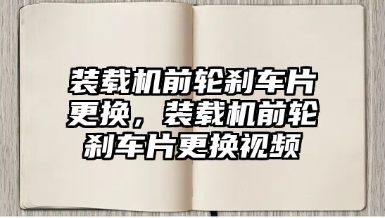 裝載機前輪剎車片更換，裝載機前輪剎車片更換視頻