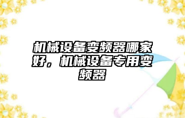 機械設(shè)備變頻器哪家好，機械設(shè)備專用變頻器