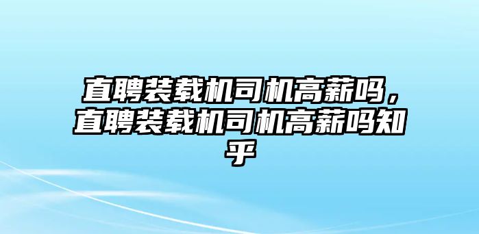 直聘裝載機司機高薪嗎，直聘裝載機司機高薪嗎知乎