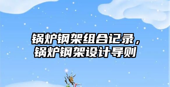 鍋爐鋼架組合記錄，鍋爐鋼架設計導則