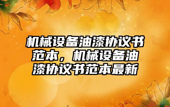 機械設備油漆協議書范本，機械設備油漆協議書范本最新