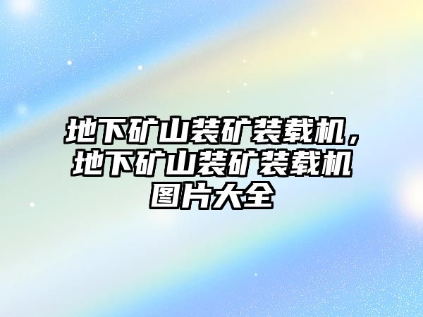 地下礦山裝礦裝載機，地下礦山裝礦裝載機圖片大全