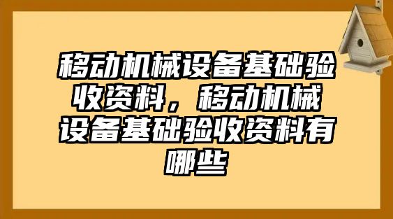 移動機械設備基礎驗收資料，移動機械設備基礎驗收資料有哪些