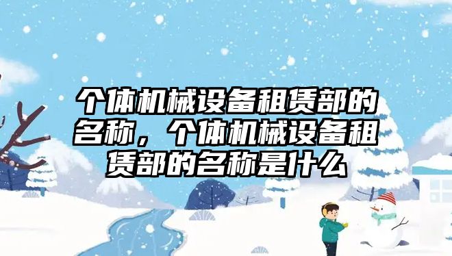 個體機械設(shè)備租賃部的名稱，個體機械設(shè)備租賃部的名稱是什么