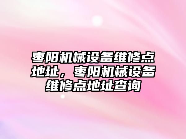 棗陽機械設備維修點地址，棗陽機械設備維修點地址查詢