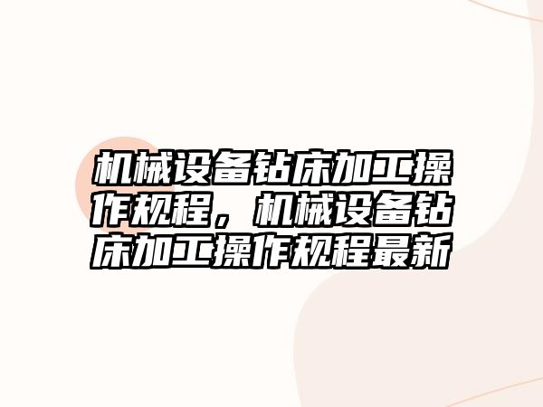 機械設備鉆床加工操作規程，機械設備鉆床加工操作規程最新