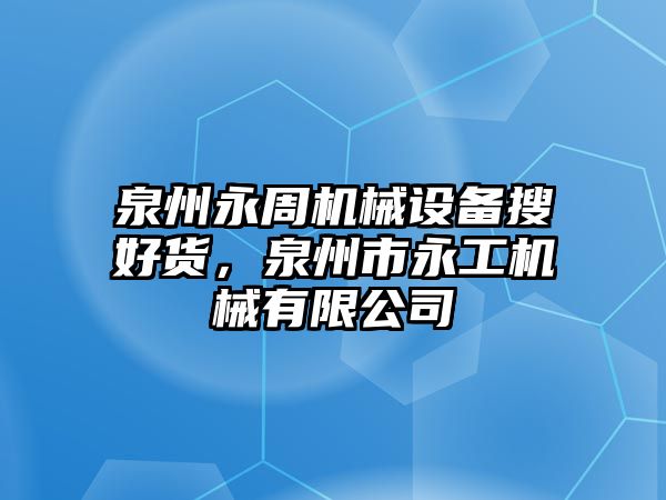 泉州永周機械設備搜好貨，泉州市永工機械有限公司