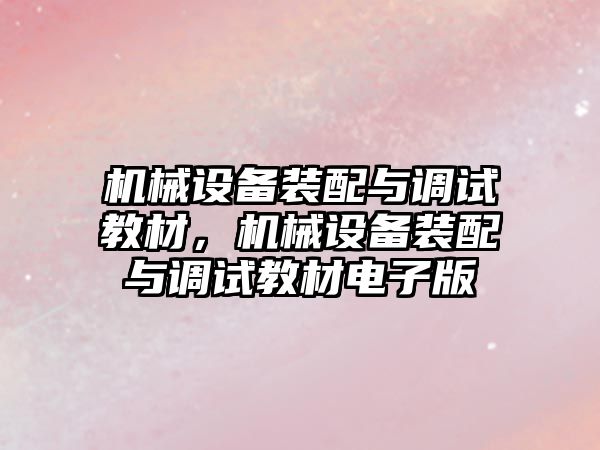 機械設備裝配與調試教材，機械設備裝配與調試教材電子版