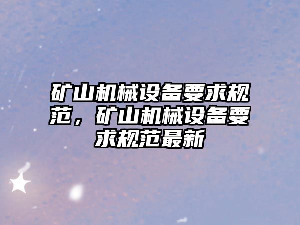 礦山機械設備要求規范，礦山機械設備要求規范最新