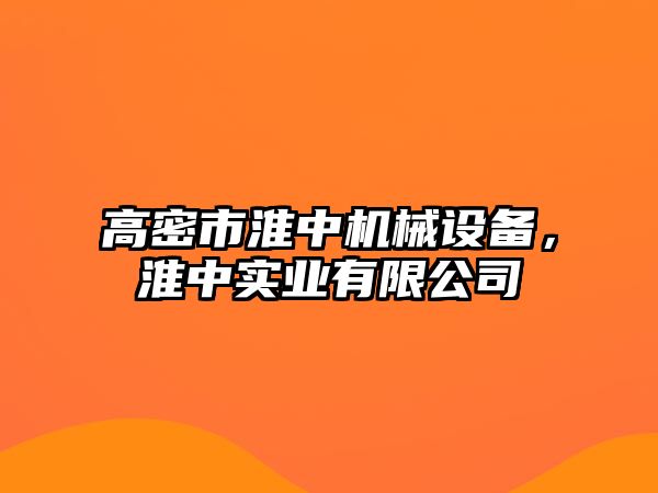 高密市淮中機(jī)械設(shè)備，淮中實(shí)業(yè)有限公司