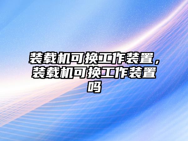 裝載機可換工作裝置，裝載機可換工作裝置嗎