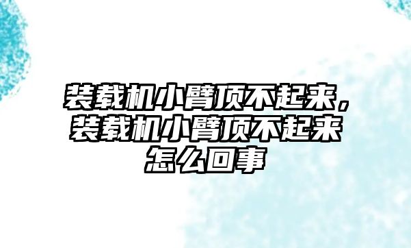 裝載機小臂頂不起來，裝載機小臂頂不起來怎么回事