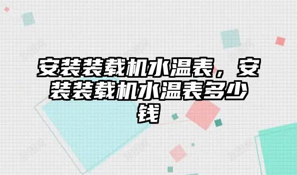 安裝裝載機水溫表，安裝裝載機水溫表多少錢